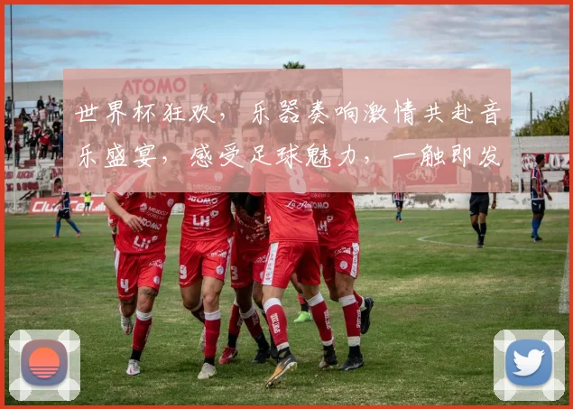 世界杯狂欢，乐器奏响激情共赴音乐盛宴，感受足球魅力，一触即发