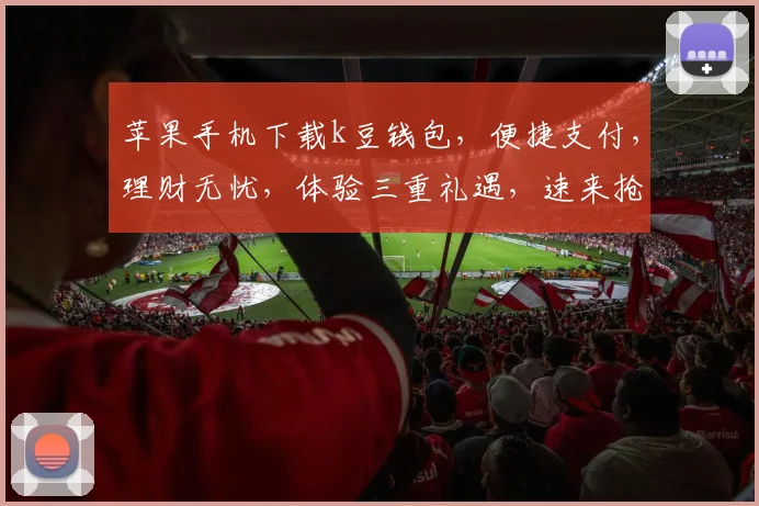 苹果手机下载k豆钱包，便捷支付，理财无忧，体验三重礼遇，速来抢购