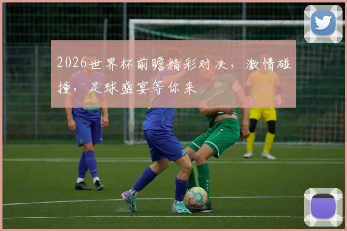 2026世界杯前瞻精彩对决，激情碰撞，足球盛宴等你来